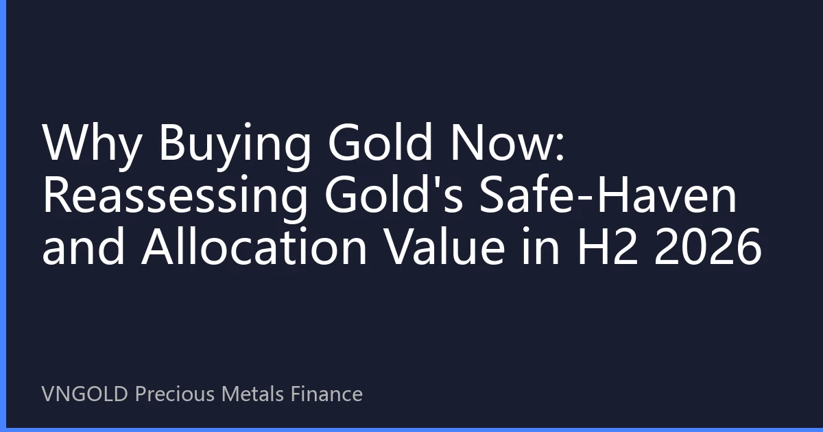 Why Buying Gold Now: Reassessing Gold's Safe-Haven and Allocation Value in H2 2026