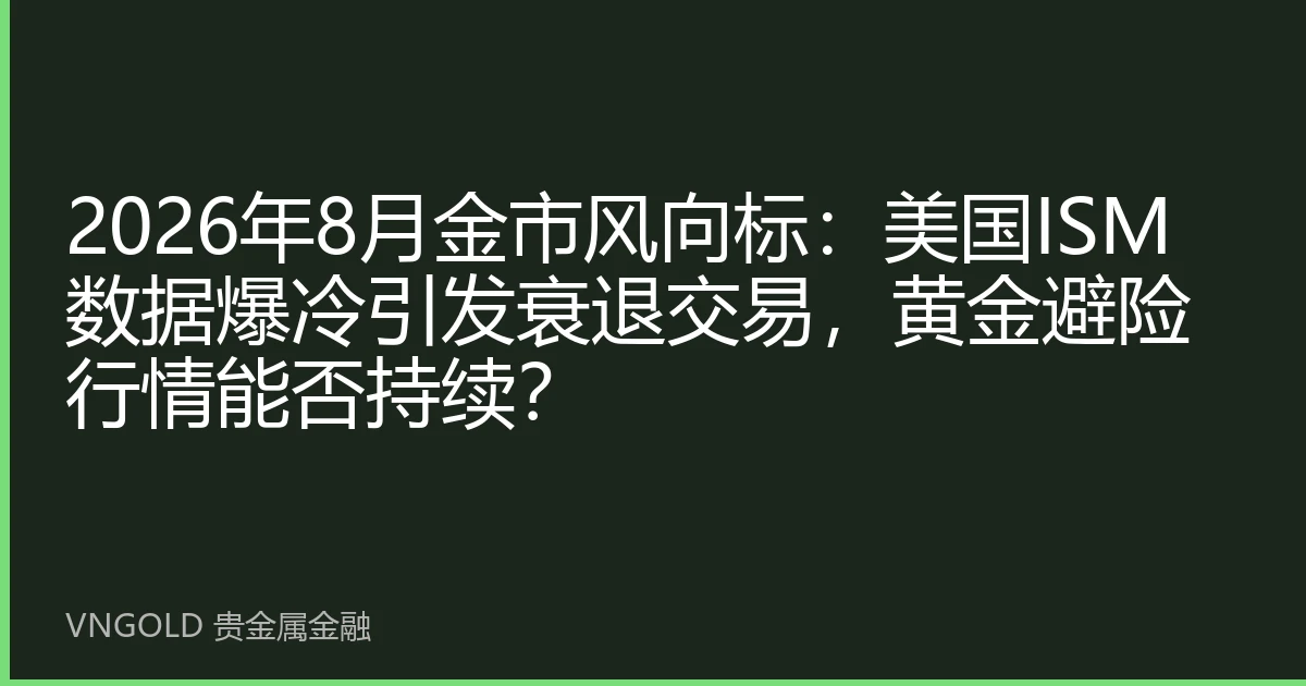 2026年8月金市风向标：美国ISM数据爆冷引发衰退交易，黄金避险行情能否持续？