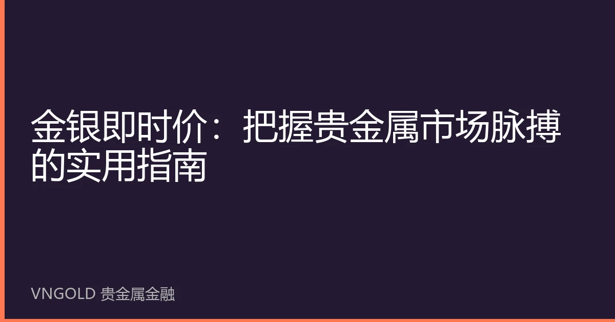 金银即时价：把握贵金属市场脉搏的实用指南