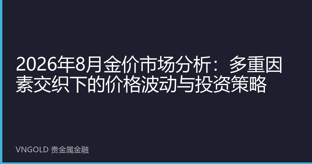 2026年8月金价市场分析：多重因素交织下的价格波动与投资策略
