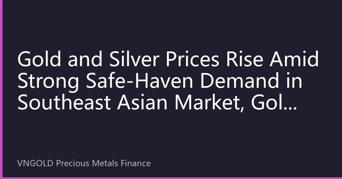 Gold and Silver Prices Rise Amid Strong Safe-Haven Demand in Southeast Asian Market, Gold Approaches $4300 Mark