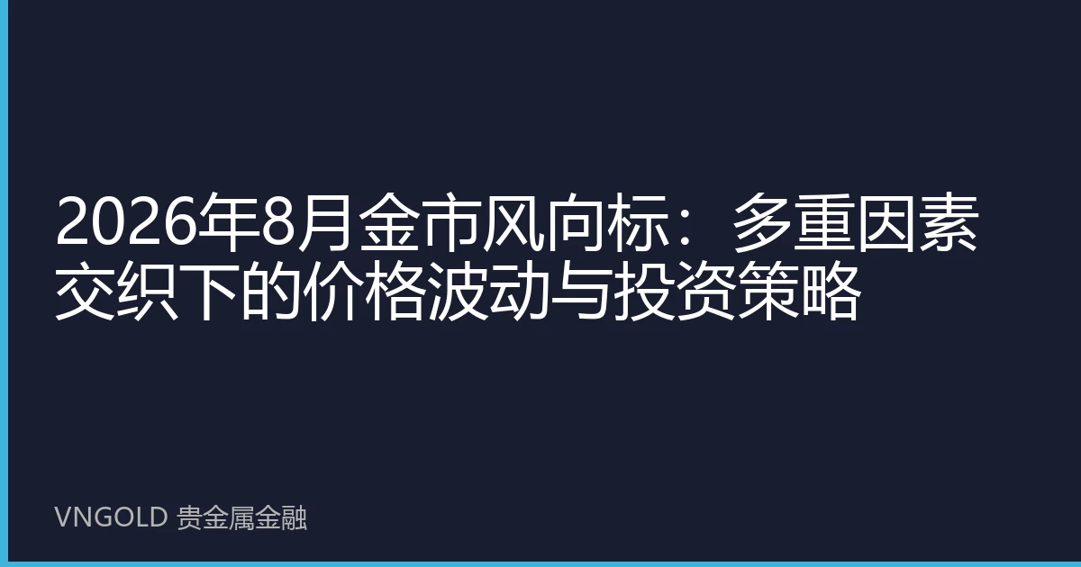 2026年8月金市风向标：多重因素交织下的价格波动与投资策略