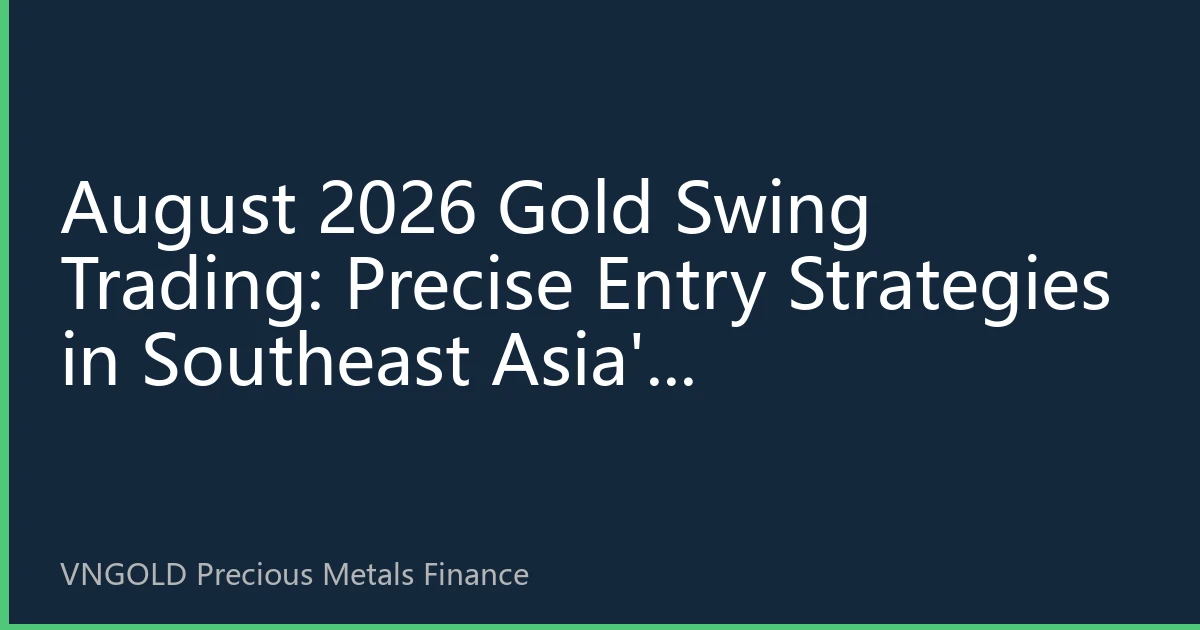 August 2026 Gold Swing Trading: Precise Entry Strategies in Southeast Asia's High-Volatility Market