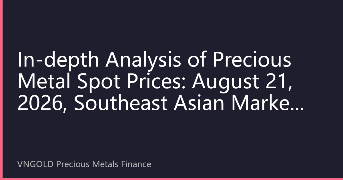 In-depth Analysis of Precious Metal Spot Prices: August 21, 2026, Southeast Asian Market Seeks Safe Havens, Gold Stabilizes at $4300