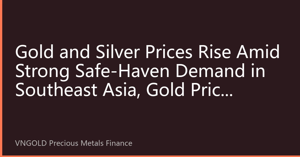 Gold and Silver Prices Rise Amid Strong Safe-Haven Demand in Southeast Asia, Gold Price Approaches $4300 Mark
